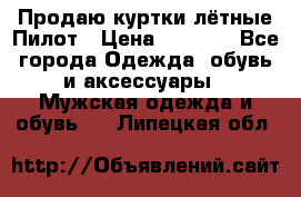 Продаю куртки лётные Пилот › Цена ­ 9 000 - Все города Одежда, обувь и аксессуары » Мужская одежда и обувь   . Липецкая обл.